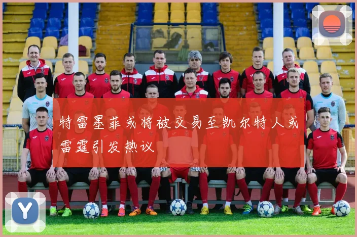 特雷墨菲或将被交易至凯尔特人或雷霆引发热议