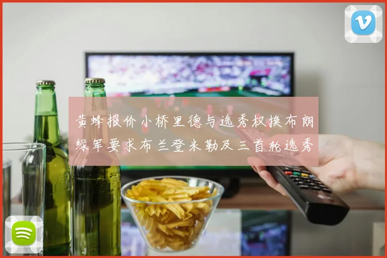 黄蜂报价小桥里德与选秀权换布朗绿军要求布兰登米勒及三首轮选秀权